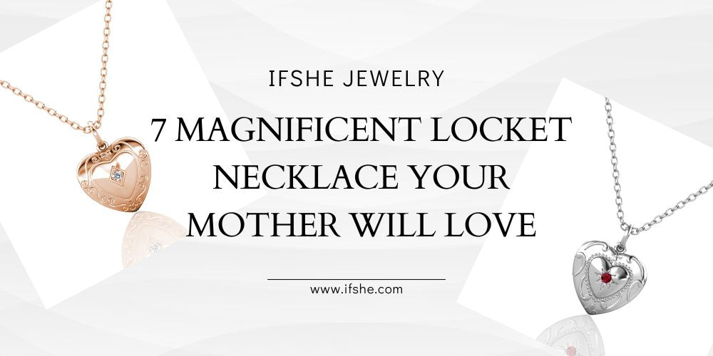 7 Magnificent Locket Necklace Your Mother Will Love
