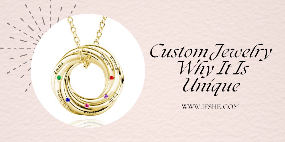 Custom Jewelry: Why It Is Unique