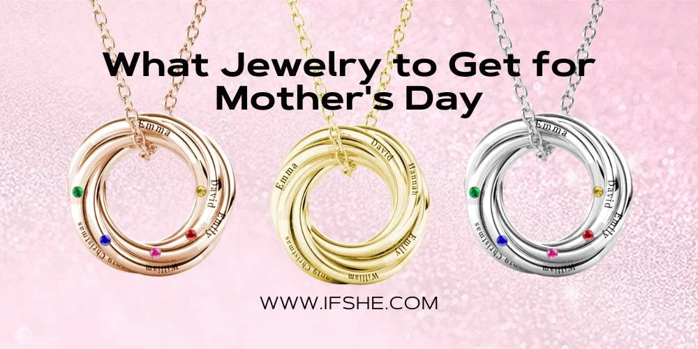 What Jewelry to Get for Mother's Day: A Guide for All Budgets